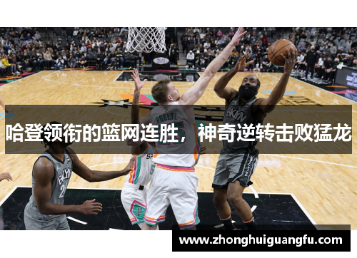 哈登领衔的篮网连胜，神奇逆转击败猛龙