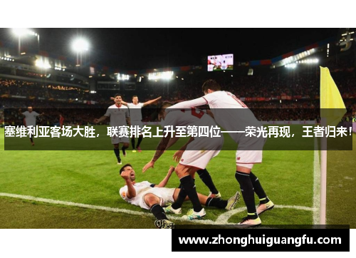 塞维利亚客场大胜，联赛排名上升至第四位——荣光再现，王者归来！