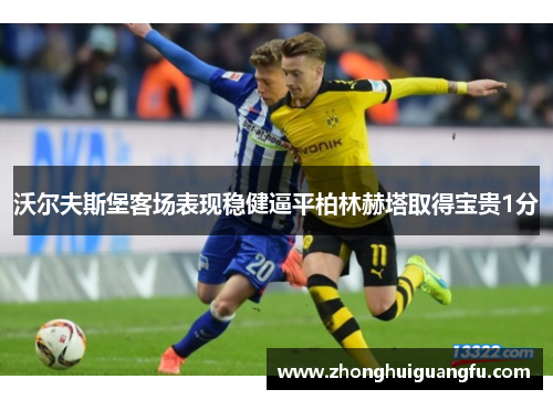沃尔夫斯堡客场表现稳健逼平柏林赫塔取得宝贵1分