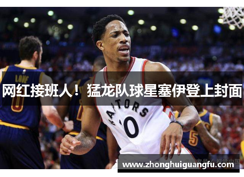 网红接班人！猛龙队球星塞伊登上封面