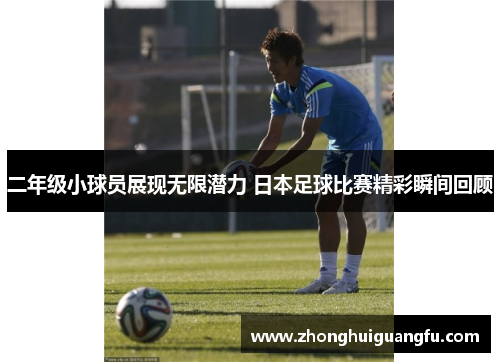 二年级小球员展现无限潜力 日本足球比赛精彩瞬间回顾