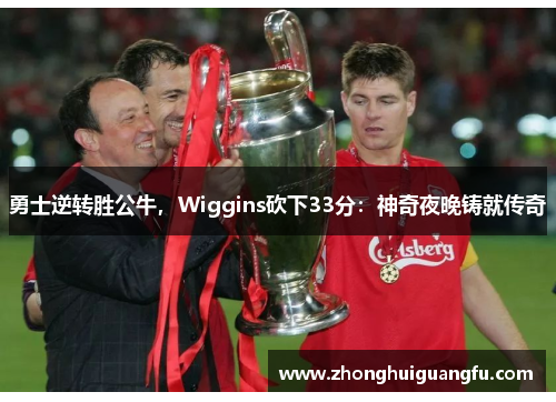 勇士逆转胜公牛，Wiggins砍下33分：神奇夜晚铸就传奇