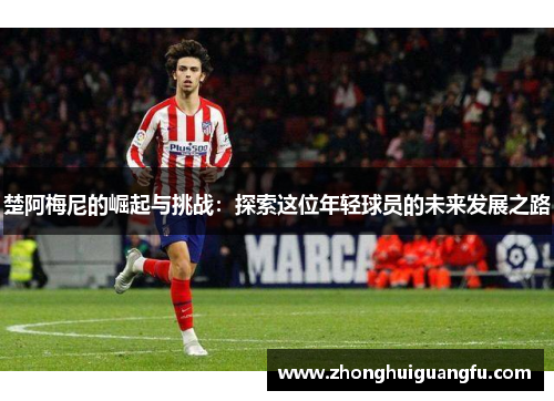 楚阿梅尼的崛起与挑战：探索这位年轻球员的未来发展之路