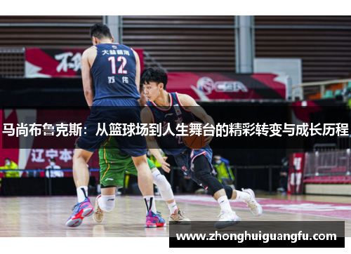 马尚布鲁克斯：从篮球场到人生舞台的精彩转变与成长历程